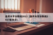 南开大学分数线2013（南开大学分数线2023是多少）