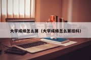 大学成绩怎么算（大学成绩怎么算挂科）