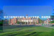 中大三院考研分数线_中山大学考研，市场营销的录取分数