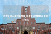 同济大学333考研分数线_同济大学风景园林考研分数线