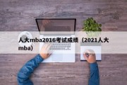 人大mba2016考试成绩（2021人大mba）