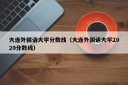 大连外国语大学分数线（大连外国语大学2020分数线）