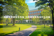 东京大学研究生专业_日本研究生专业什么比较好