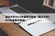 烟台大学2013年录取分数线（烟台大学2011年录取分数线）