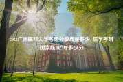 2023广州医科大学考研分数线是多少_医学考研国家线2023年多少分