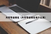 大学专业排名（大学专业排名有什么用）