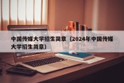 中国传媒大学招生简章（2024年中国传媒大学招生简章）