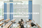 学科教育地理考研分数线_东北师范大学地理专业考研390分什么水平