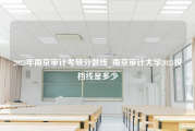 2023年南京审计考研分数线_南京审计大学2023投档线是多少