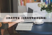 江苏大学专业（江苏大学专业评估等级）