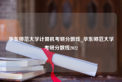 华东师范大学计算机考研分数线_华东师范大学考研分数线2022