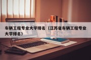 车辆工程专业大学排名（江苏省车辆工程专业大学排名）