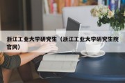 浙江工业大学研究生（浙江工业大学研究生院官网）