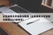 北京体育大学录取分数线（北京体育大学录取分数线2023体育生）