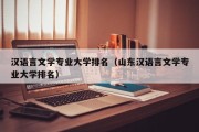 汉语言文学专业大学排名（山东汉语言文学专业大学排名）