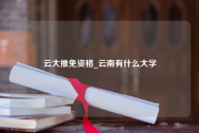 云大推免资格_云南有什么大学