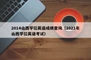 2014山西学位英语成绩查询（2021年山西学位英语考试）