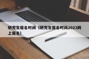 研究生报名时间（研究生报名时间2023网上报名）