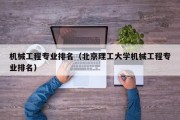 机械工程专业排名（北京理工大学机械工程专业排名）