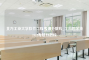 北方工业大学软件工程考研分数线_工科国家线2022考研分数线