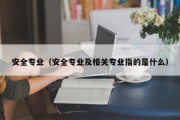 安全专业（安全专业及相关专业指的是什么）