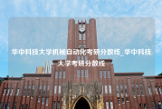 华中科技大学机械自动化考研分数线_华中科技大学考研分数线