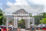 北京政法大学2013年录取分数线（北京政法大学2013年录取分数线是多少）