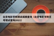 北京电影学院初试成绩查询（北京电影学院艺考初试查询2021）