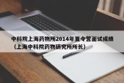 中科院上海药物所2014年夏令营面试成绩（上海中科院药物研究所所长）