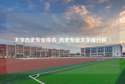 大学历史专业排名_历史专业大学排行榜_1