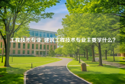 工程技术专业_建筑工程技术专业主要学什么？