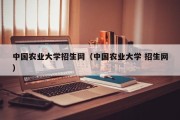 中国农业大学招生网（中国农业大学 招生网）