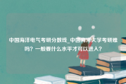 中国海洋电气考研分数线_中国海洋大学考研难吗？一般要什么水平才可以进入？