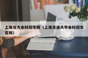 上海交大本科招生网（上海交通大学本科招生官网）