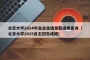 北京大学2014年自主选拔录取成绩查询（北京大学2019自主招生成绩）