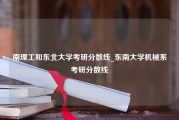 南理工和东北大学考研分数线_东南大学机械系考研分数线