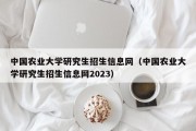 中国农业大学研究生招生信息网（中国农业大学研究生招生信息网2023）