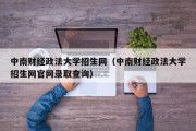 中南财经政法大学招生网（中南财经政法大学招生网官网录取查询）