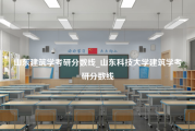 山东建筑学考研分数线_山东科技大学建筑学考研分数线