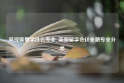 风投需要学什么专业_英国留学会计金融专业分类