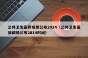 公共卫生医师成绩公布2014（公共卫生医师成绩公布2014时间）