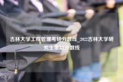 吉林大学工程管理考研分数线_2022吉林大学研究生录取分数线