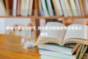 麻醉学专业分数线_新乡医学院麻醉专业录取分数线