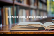 金融专业考研学校_金融学考研排名学校