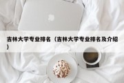 吉林大学专业排名（吉林大学专业排名及介绍）