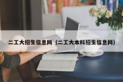 二工大招生信息网（二工大本科招生信息网）