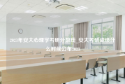 2023年安大心理学考研分数线_安大考研成绩什么时候公布2023