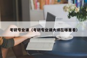 考研专业课（考研专业课大纲在哪里看）