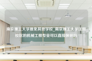 南京理工大学推免其他学校_南京理工大学江阴校区的机械工程专业可以直接保研吗