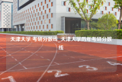 天津大学 考研分数线_天津大学历年考研分数线